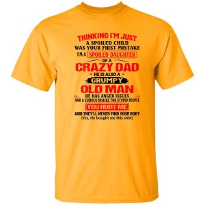 Thinking I’m Just Spoiled Daughter Crazy Dad He Is Also A Grumpy Old Man You Shirt