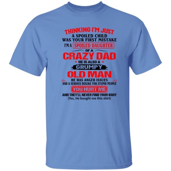 Thinking I’m Just Spoiled Daughter Crazy Dad He Is Also A Grumpy Old Man You T Shirts, Hoodies, Long Sleeve