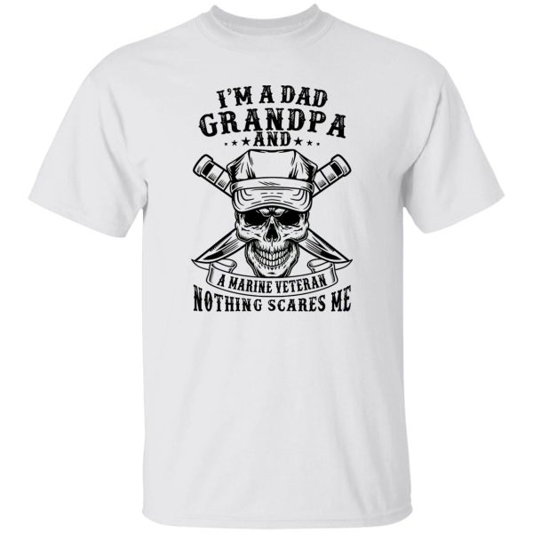 I’m A Dad Grandpa And A Marine Veteran Nothing Scares Me T Shirts, Hoodies, Long Sleeve