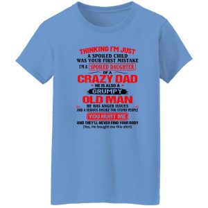 Thinking I’m Just Spoiled Daughter Crazy Dad He Is Also A Grumpy Old Man You T Shirts, Hoodies, Long Sleeve