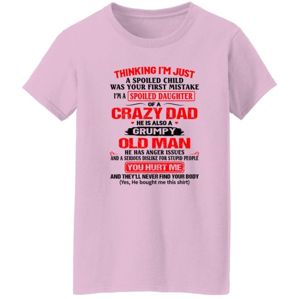 Thinking I’m Just Spoiled Daughter Crazy Dad He Is Also A Grumpy Old Man You T Shirts, Hoodies, Long Sleeve