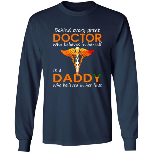 Behind Every Great Doctor Who Believes In Herself Is A Daddy Who Believed In Her T-Shirts, Long Sleeve, Hoodies