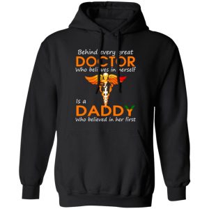 Behind Every Great Doctor Who Believes In Herself Is A Daddy Who Believed In Her T-Shirts, Long Sleeve, Hoodies