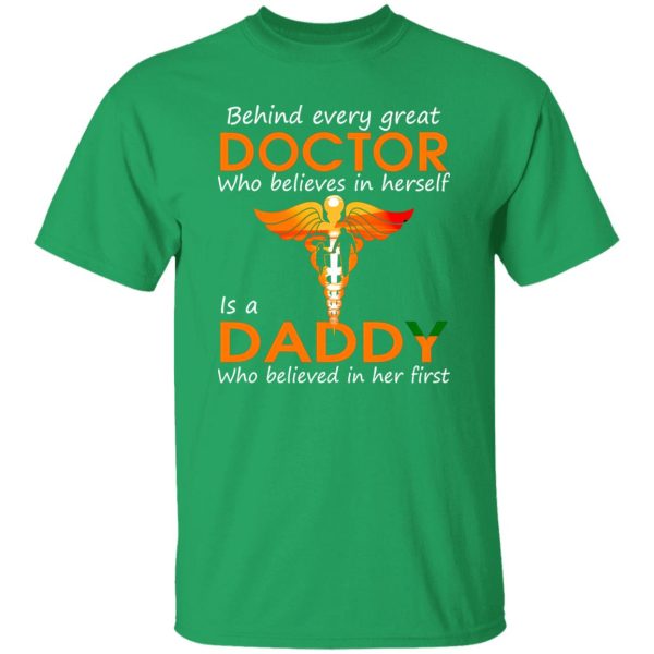 Behind Every Great Doctor Who Believes In Herself Is A Daddy Who Believed In Her T-Shirts, Long Sleeve, Hoodies