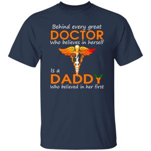 Behind Every Great Doctor Who Believes In Herself Is A Daddy Who Believed In Her T-Shirts, Long Sleeve, Hoodies