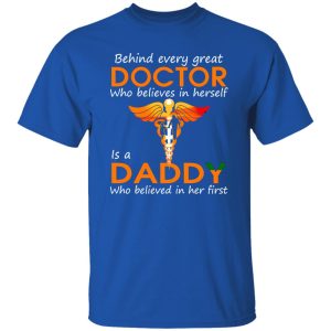 Behind Every Great Doctor Who Believes In Herself Is A Daddy Who Believed In Her T-Shirts, Long Sleeve, Hoodies