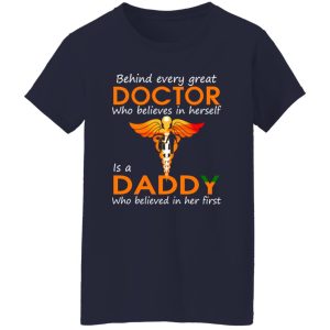 Behind Every Great Doctor Who Believes In Herself Is A Daddy Who Believed In Her T-Shirts, Long Sleeve, Hoodies