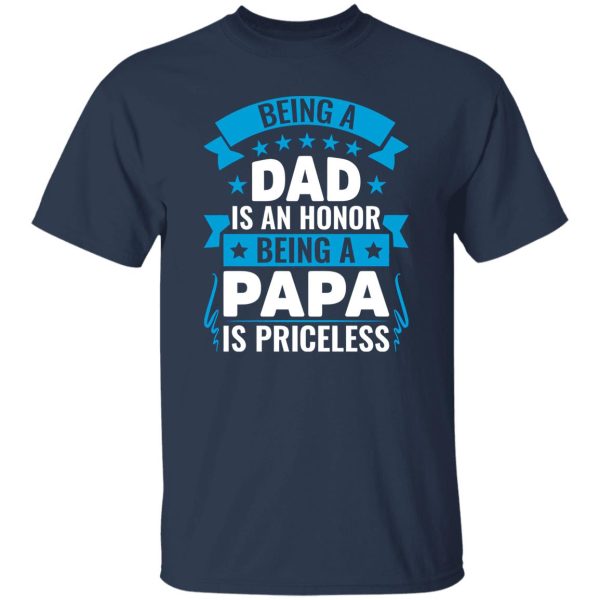 Being A Dad Is An Honor Being A Papa Is Priceless Father’s Day T-Shirts, Long Sleeve, Hoodies