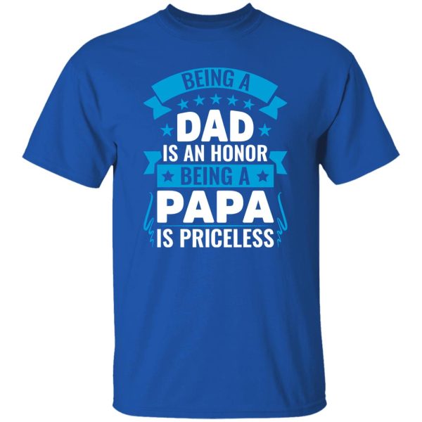 Being A Dad Is An Honor Being A Papa Is Priceless Father’s Day T-Shirts, Long Sleeve, Hoodies