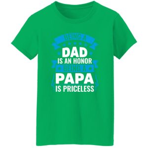 Being A Dad Is An Honor Being A Papa Is Priceless Father’s Day T-Shirts, Long Sleeve, Hoodies