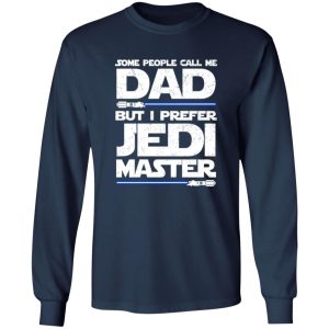 Some People Call Me Dad But I Prefer Jedi Master T-Shirts, Long Sleeve, Hoodies