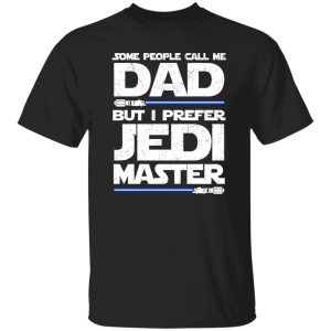 Some People Call Me Dad But I Prefer Jedi Master Shirt