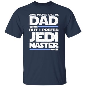 Some People Call Me Dad But I Prefer Jedi Master T-Shirts, Long Sleeve, Hoodies