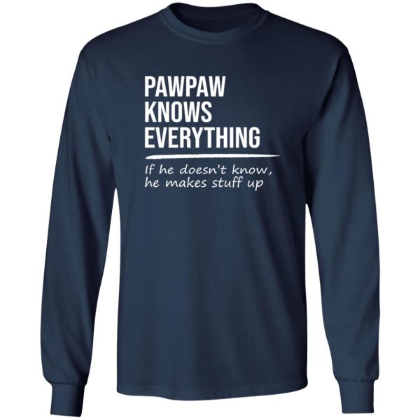 Pawpaw Knows Everything If He Doesn’t Know He Makes Stuff Up T-Shirts, Long Sleeve, Hoodies