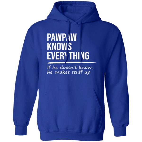 Pawpaw Knows Everything If He Doesn’t Know He Makes Stuff Up T-Shirts, Long Sleeve, Hoodies