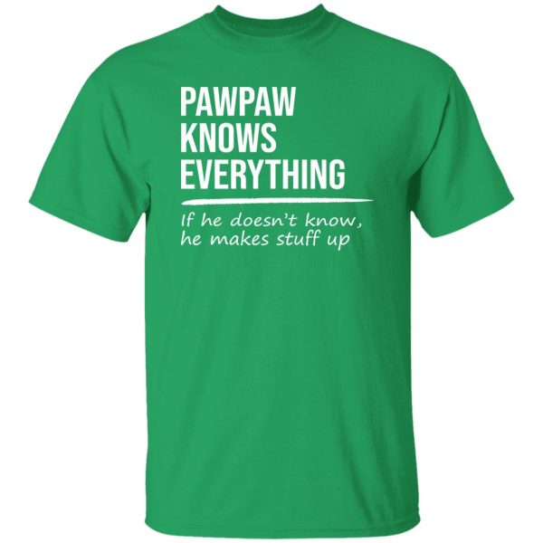 Pawpaw Knows Everything If He Doesn’t Know He Makes Stuff Up T-Shirts, Long Sleeve, Hoodies