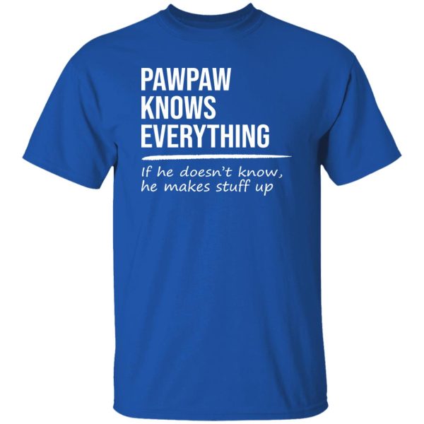 Pawpaw Knows Everything If He Doesn’t Know He Makes Stuff Up T-Shirts, Long Sleeve, Hoodies