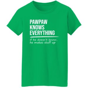 Pawpaw Knows Everything If He Doesn’t Know He Makes Stuff Up T-Shirts, Long Sleeve, Hoodies