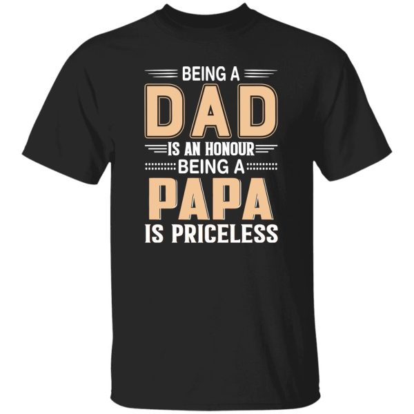 Being A Dad Is An Honor Being A Papa Is Priceless T-Shirts, Long Sleeve, Hoodies