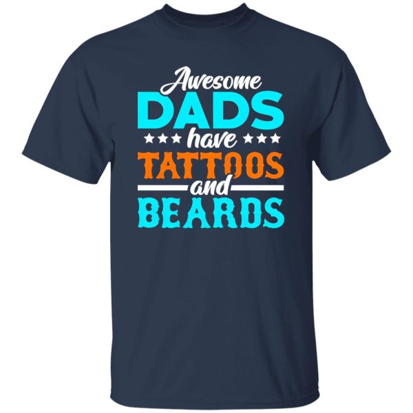 Awesome Dads Have Tattoos And Beards Father’s Day T-Shirts, Long Sleeve, Hoodies