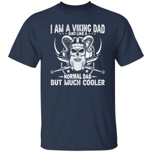 I Am A Viking Dad Just Like A Normal Dad But Much Cooler Skull Father’s Day T-Shirts, Long Sleeve, Hoodies