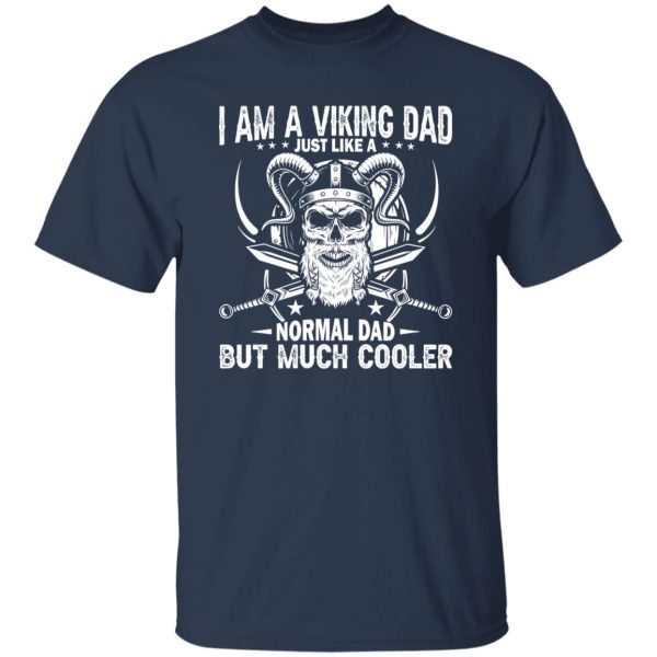 I Am A Viking Dad Just Like A Normal Dad But Much Cooler Skull Father’s Day T-Shirts, Long Sleeve, Hoodies