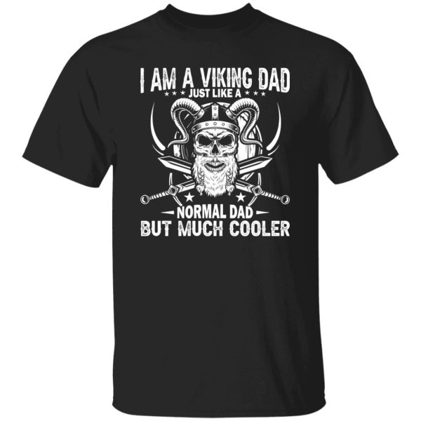 I Am A Viking Dad Just Like A Normal Dad But Much Cooler Skull Father’s Day Shirt