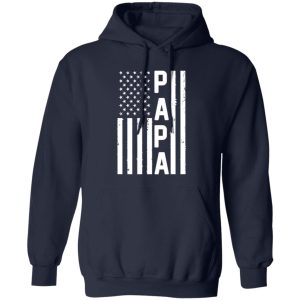 Papa American Flag Fourth Of July Father’s Day T-Shirts, Long Sleeve, Hoodies