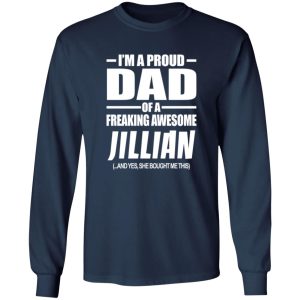 I’m A Proud Dad Of A Freaking Awesome Jillian And Yes She Bought Me This T-Shirts, Long Sleeve, Hoodies