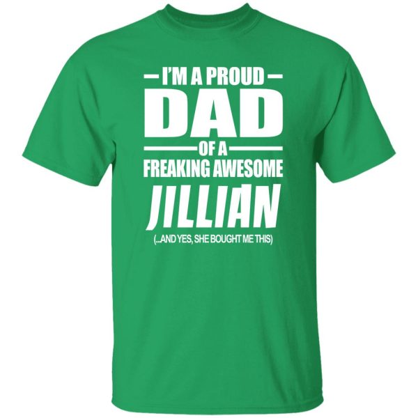 I’m A Proud Dad Of A Freaking Awesome Jillian And Yes She Bought Me This T-Shirts, Long Sleeve, Hoodies