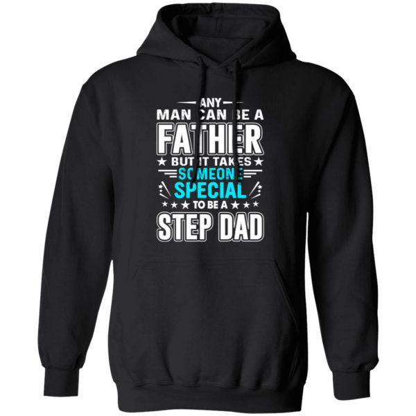 Any Man Can Be A Father But It Takes Someone Special To Be A Step Dad T-Shirts, Long Sleeve, Hoodies