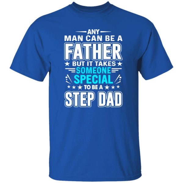 Any Man Can Be A Father But It Takes Someone Special To Be A Step Dad T-Shirts, Long Sleeve, Hoodies