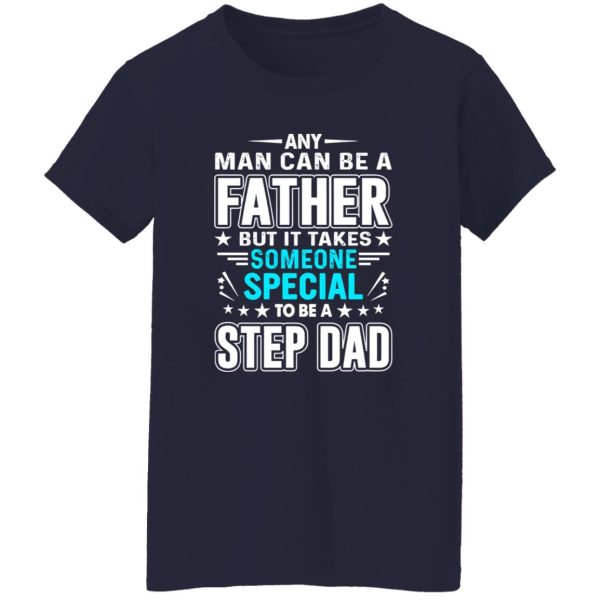 Any Man Can Be A Father But It Takes Someone Special To Be A Step Dad T-Shirts, Long Sleeve, Hoodies