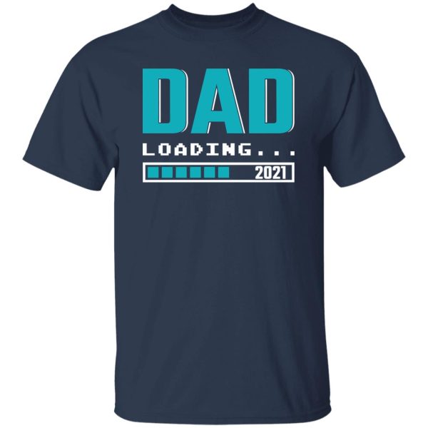 Dad Loading 2021 Pregnancy Announcement Father’s Day T-Shirts, Long Sleeve, Hoodies