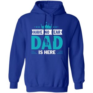 Have No Fear Dad Is Here Crown Baby Father’s Day T-Shirts, Long Sleeve, Hoodies