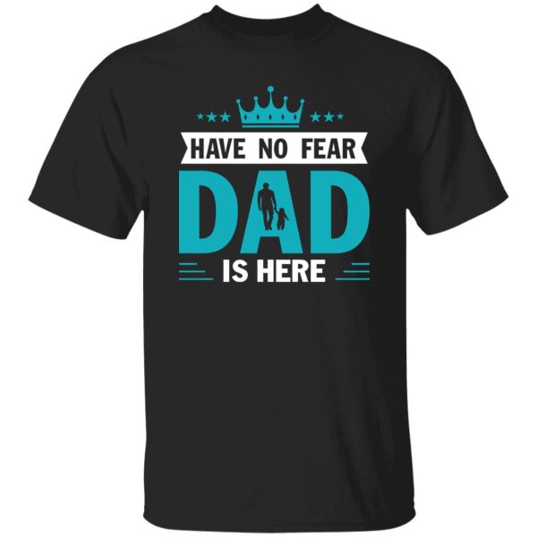 Have No Fear Dad Is Here Crown Baby Father’s Day T-Shirts, Long Sleeve, Hoodies