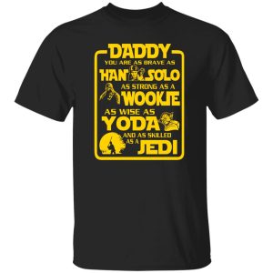 Daddy You Are As Brave As Han Solo As Strong As Wookie T-Shirts, Long Sleeve, Hoodies