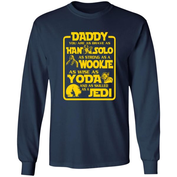 Daddy You Are As Brave As Han Solo As Strong As Wookie T-Shirts, Long Sleeve, Hoodies