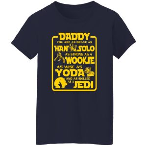 Daddy You Are As Brave As Han Solo As Strong As Wookie T-Shirts, Long Sleeve, Hoodies