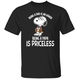 Being A Dad Is An Honor Snoopy Being A Papa Is Priceless Shirt