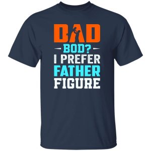 Dad Bod I Prefer Father Figure Father’s Day T-Shirts, Long Sleeve, Hoodies