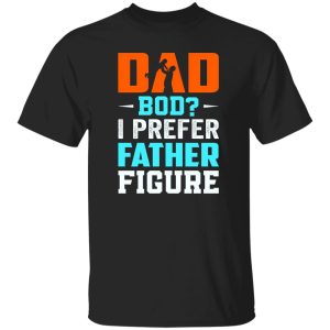 Dad Bod I Prefer Father Figure Father’s Day Shirt