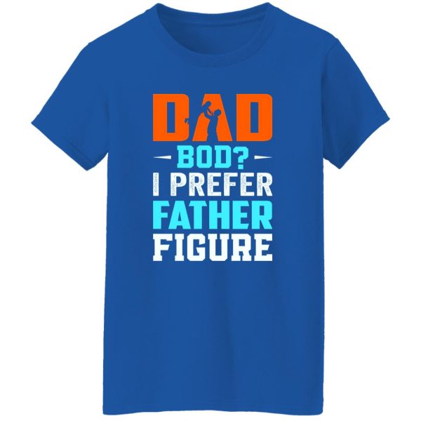 Dad Bod I Prefer Father Figure Father’s Day T-Shirts, Long Sleeve, Hoodies