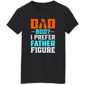 Dad Bod I Prefer Father Figure Father’s Day T-Shirts, Long Sleeve, Hoodies