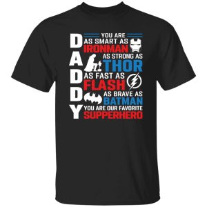 Daddy You Are As Smart As Ironman As Strong As Thor As Fast As Flash Superhero Father’s Day Shirt