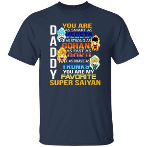 Daddy You Are As Smart As Vegeta As Strong As Gohan T-Shirts