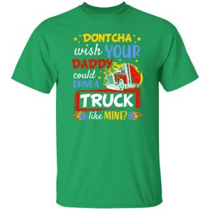 Dontcha Wish Your Daddy Could Drive A Truck Like Mine Trucker Shirt