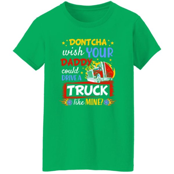 Dontcha Wish Your Daddy Could Drive A Truck Like Mine Trucker Shirt