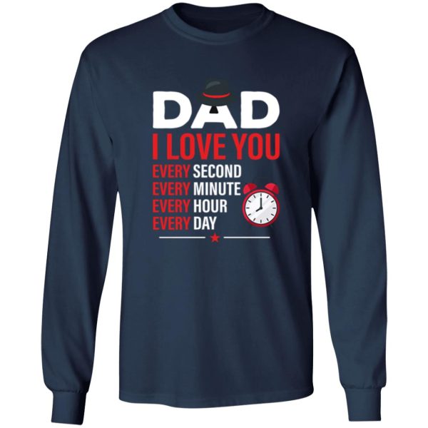 Dad I Love You Every Second Every Minute Every Hour Every Day T-Shirts