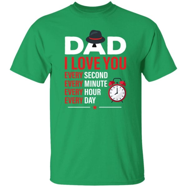 Dad I Love You Every Second Every Minute Every Hour Every Day T-Shirts